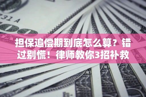 济南担保追偿期到底怎么算？错过别慌！律师教你3招补救