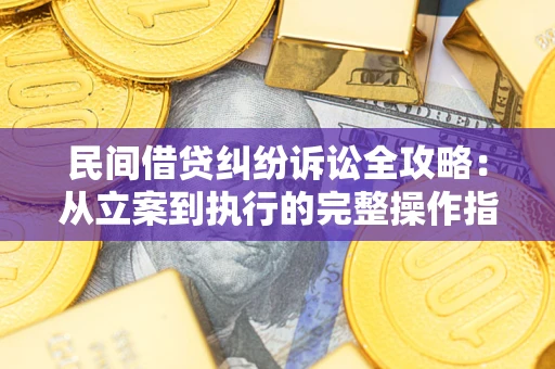 济南民间借贷纠纷诉讼全攻略：从立案到执行的完整操作指南