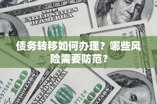 济南债务转移如何办理？哪些风险需要防范？