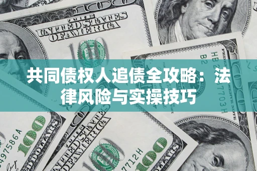 济南共同债权人追债全攻略：法律风险与实操技巧
