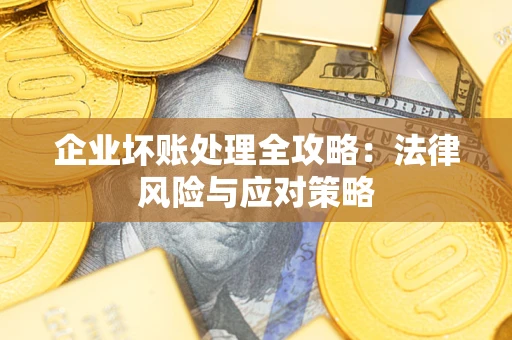 济南企业坏账处理全攻略：法律风险与应对策略
