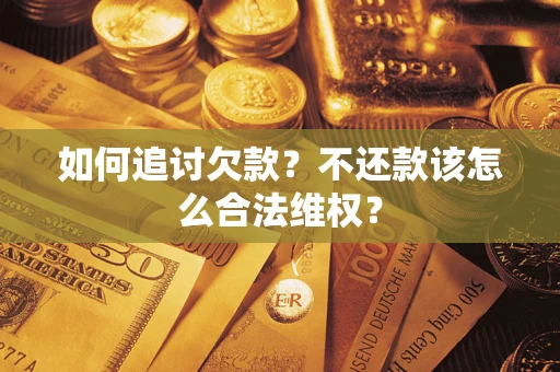 济南如何追讨欠款？不还款该怎么合法维权？