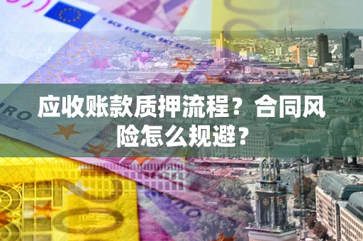 济南应收账款质押流程？合同风险怎么规避？
