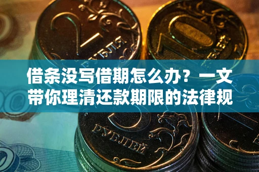 济南借条没写借期怎么办？一文带你理清还款期限的法律规则