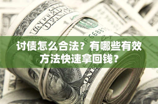 济南讨债怎么合法？有哪些有效方法快速拿回钱？