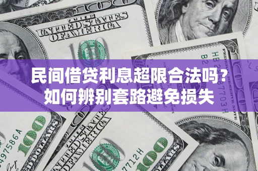 济南民间借贷利息超限合法吗？如何辨别套路避免损失