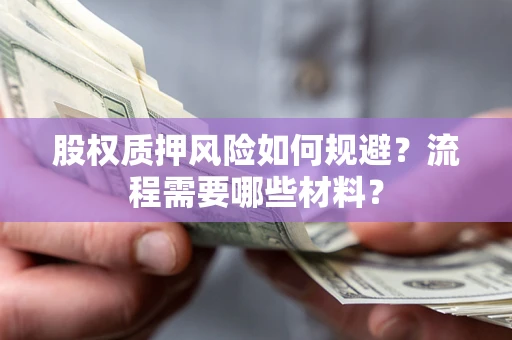 济南股权质押风险如何规避？流程需要哪些材料？