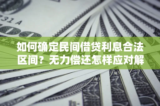 济南如何确定民间借贷利息合法区间？无力偿还怎样应对解决法门？