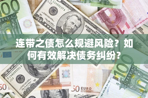 济南连带之债怎么规避风险？如何有效解决债务纠纷？
