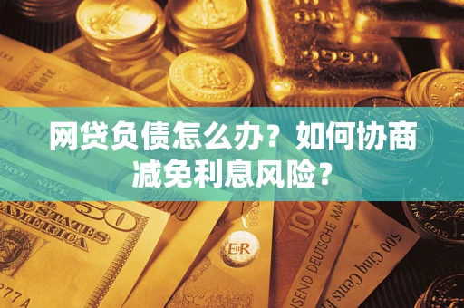 济南网贷负债怎么办？如何协商减免利息风险？