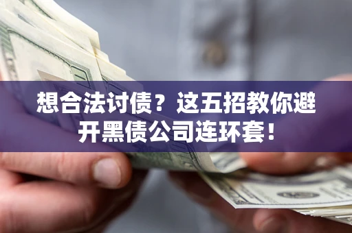 济南想合法讨债？这五招教你避开黑债公司连环套！