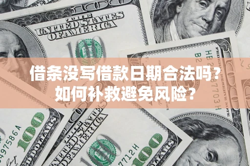 济南借条没写借款日期合法吗？如何补救避免风险？