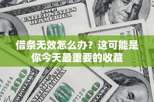 济南借条无效怎么办？这可能是你今天最重要的收藏