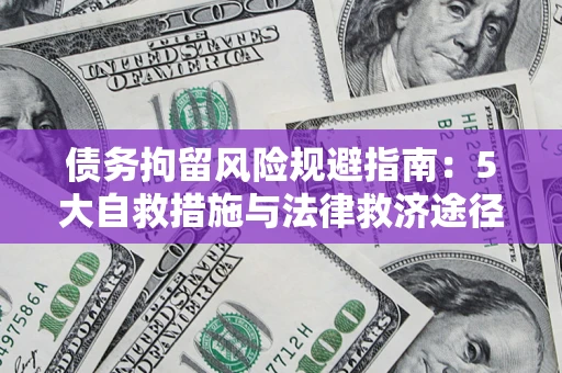 济南债务拘留风险规避指南：5大自救措施与法律救济途径