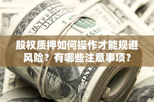 济南股权质押如何操作才能规避风险？有哪些注意事项？