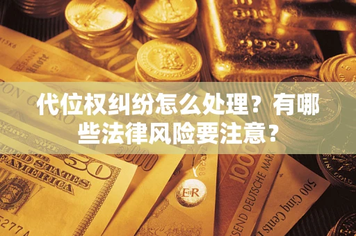 济南代位权纠纷怎么处理？有哪些法律风险要注意？