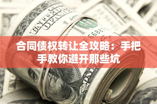 济南合同债权转让全攻略：手把手教你避开那些坑