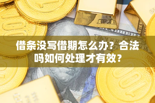济南借条没写借期怎么办？合法吗如何处理才有效？