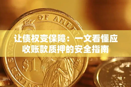 济南让债权变保障：一文看懂应收账款质押的安全指南