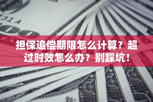 济南担保追偿期限怎么计算？超过时效怎么办？别踩坑！