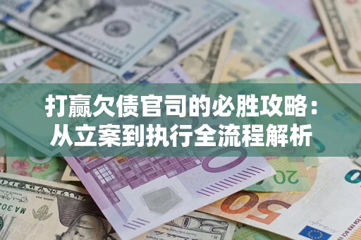 济南打赢欠债官司的必胜攻略：从立案到执行全流程解析