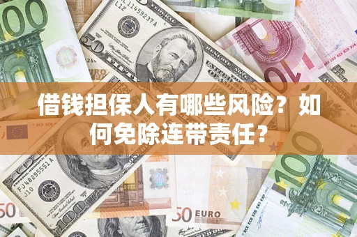 济南借钱担保人有哪些风险？如何免除连带责任？