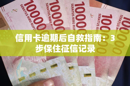 济南信用卡逾期后自救指南：3步保住征信记录