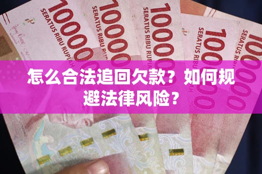 济南怎么合法追回欠款？如何规避法律风险？