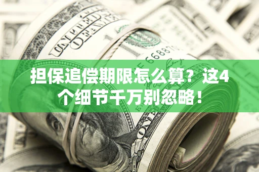 济南担保追偿期限怎么算?这4个细节千万别忽略! 济南担保追偿期限怎么算?这4个细节千万别忽略!