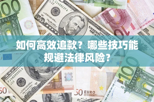 济南如何高效追款？哪些技巧能规避法律风险？