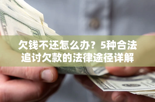 济南欠钱不还怎么办？5种合法追讨欠款的法律途径详解