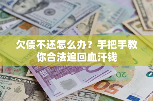 济南欠债不还怎么办?手把手教你合法追回血汗钱 济南欠债不还怎么办?手把手教你合法追回血汗钱