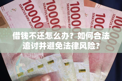 济南借钱不还怎么办？如何合法追讨并避免法律风险？