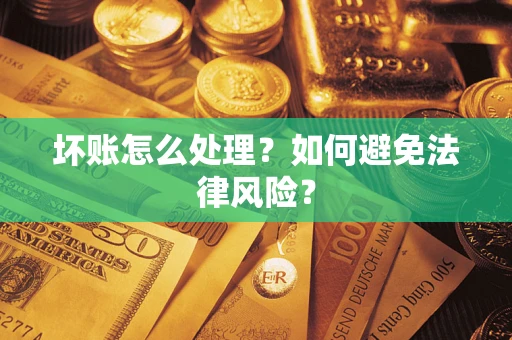 济南坏账怎么处理？如何避免法律风险？