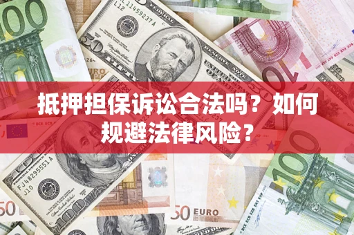 济南抵押担保诉讼合法吗？如何规避法律风险？