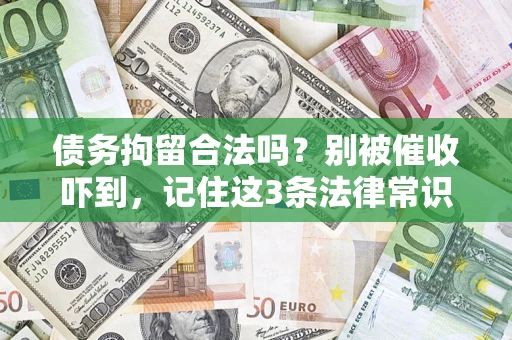 济南债务拘留合法吗?别被催收吓到,记住这3条法律常识 济南债务拘留合法吗?别被催收吓到,记住这3条法律常识