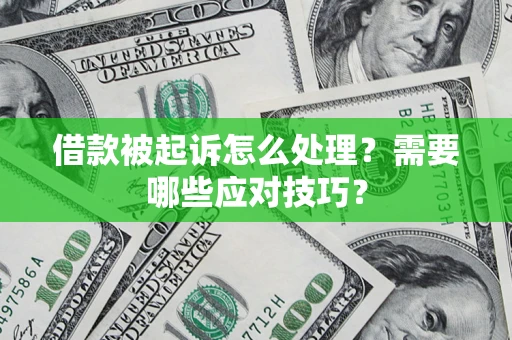 济南借款被起诉怎么处理？需要哪些应对技巧？