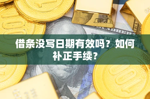 济南借条没写日期有效吗？如何补正手续？