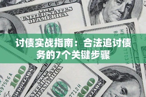 济南讨债实战指南：合法追讨债务的7个关键步骤