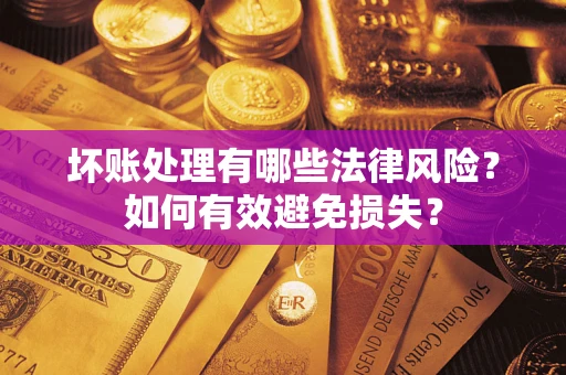 济南坏账处理有哪些法律风险？如何有效避免损失？